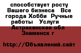 Runet.Site способствует росту Вашего бизнеса - Все города Хобби. Ручные работы » Услуги   . Астраханская обл.,Знаменск г.